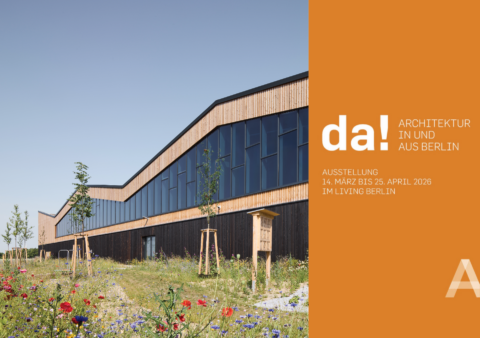 14. März – 25. April 2026 | Ausstellung da! Architektur in und aus Berlin | Living Berlin